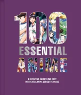 100 Essential Anime: A Definitive Guide to the Most Influential Anime Series Ever Made