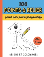 100 Points a relier - Point par point progressifs - Des 3 ans: Apprendre a compter en dessinant avec les points a relier enfants Maxi cahier grand for