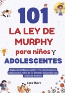 101 La ley de Murphy para ninos y adolescentes: Reglas divertidas para sobrevivir a los momentos embarazosos, reirse de los errores y desarrollar una