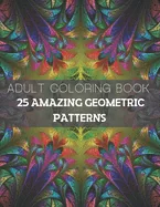 25 Amazing Geometric Patterns: An Adult Coloring Book with Fun, Easy, and Relaxing Coloring Pages (Part1)