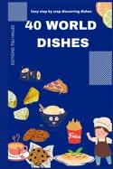 40 World Dishes: Easy step by step world dishes