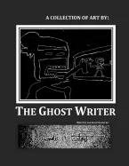 A Collection of Art by: The Ghost Writer