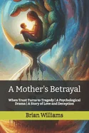 A Mother's Betrayal: When Trust Turns to Tragedy A Psychological Drama A Story of Love and Deception