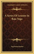 A Series Of Lessons In Raja Yoga