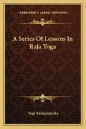 A Series Of Lessons In Raja Yoga