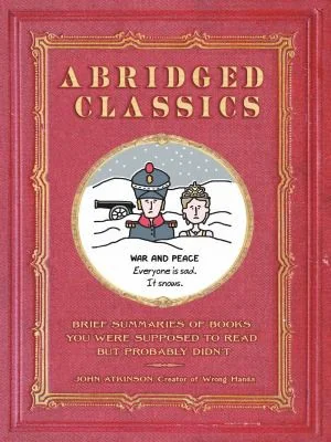 Abridged Classics: Brief Summaries of Books You Were Supposed to Read But Probably Didn't