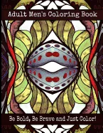 Adult Men's Coloring Book - Be Bold, Be Brave and Just Color!