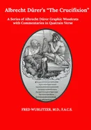Albrecht Durer's The Crucifixion: A Series of Albrecht Durer Graphic Woodcuts with Commentaries in Quatrain Verse as a Medieval-Modern Comic Book for