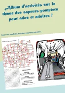 Album d'activites sur le theme des sapeurs-pompiers: Pour ados et adultes !