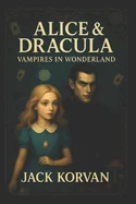 Alice & Dracula: Vampires in Wonderland (Interactive Choose-Your-Path Illustration Gothic horror novel)