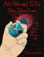All I Wanted To Do Was Take Over The World... Volume One