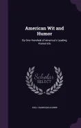 American Wit and Humor: By One Hundred of America's Leading Humorists