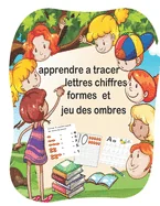 apprendre a tracer lettres chiffres formes et jeu des ombres: cahier d'ecriture pour enfant de 3 a 5 ans, livre d'activites grand format, les lettres
