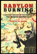 Babylon Burning: A Graphic History of the Making of the Modern Middle East
