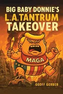 Big Baby Donnie's L.A. Tantrum Takeover