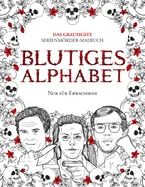 Blutiges Alphabet: Das grausigste Serienmorder-Malbuch. Wahre Kriminalfalle - Geschenk fur Erwachsene - voller beruhmter Morder. Nur fur Erwachsene.