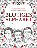 Blutiges Alphabet: Das Schrecklichste Serienmo?rder Malbuch. Echte Kriminalita?t Geschenk Fu?r Erwachsene - Voll Von Beru?hmten Mo