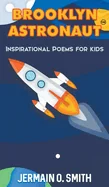 Brooklyn Astronaut Inspirational Poems For Kids Boys Edition: Inspirational Poems For Kids (Brooklyn Astronaut Inspirational Poems for Kids)