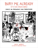 Bury Me Already (It's Nice Down Here): Comics on Pregnancy and Parenthood