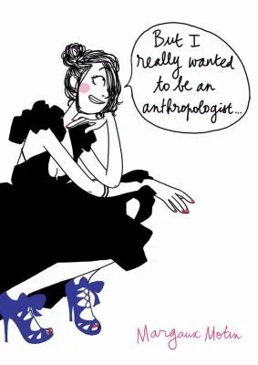But I Really Wanted to Be an Anthropologist