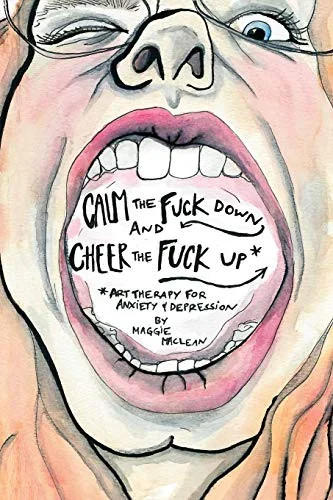 Calm the Fuck Down and Cheer the Fuck Up: Art Therapy for Anxiety and Depression
