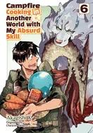 Campfire Cooking in Another World with My Absurd Skill: Volume 6 (Manga)