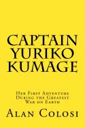 CAPTAIN YURIKO KUMAGE (First Edition): Her First Adventure During the Greatest War on Earth: The Prequel to "KKXG: King Kong vs Gigantosaurus"