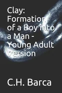 Clay: Formation of a Boy into a Man - Young Adult Version