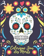 Coloriage Jour des Morts: Livre de Coloriage pour Adultes - Coloriage Tete de Mort - Coloriage Crane de Sucre - Coloriage Femmes Gothiques - Sug