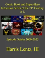 Comic Book and Super-Hero Television Series of the 21st Century, A-L: Episode Guides, 2000-2025