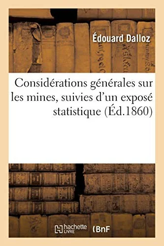 Considerations generales sur les mines: suivies d'un expose statistique et d'une etude sur leur regime legal en Angleterre
