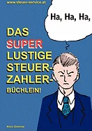 Das super lustige Steuerzahler Buchlein: Auch zur Erheiterung von Steuerberatern, Buchhaltern, Finanzbeamten, Bankern und Steuerfluchtlingen;