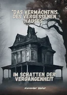 Das Vermachtnis des vergessenen Hauses: Im Schatten der Vergangenheit