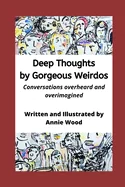 Deep Thoughts by Gorgeous Weirdos: Things overheard and overimagined