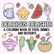 Delicious Delights: A Coloring Book of Food, Drinks, and Desserts