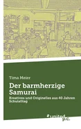 Der barmherzige Samurai: Kreatives und Originelles aus 40 Jahren Schulalltag