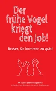 Der fruhe Vogel kriegt den Job!: Besser, Sie kommen zu spat!