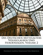 Des Deutschen Mittelalters Volksglauben Und Heroensagen, Volume 2