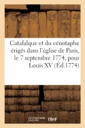 Description du catafalque et du cenotaphe eriges dans l'eglise de Paris, le 7 septembre 1774: pour Louis XV le Bien-Aime sur les dessins du sieur Mich