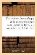 Description du catafalque et du cenotaphe eriges dans l'eglise de Paris, le 7 novembre 1774: a la memoire de Louis XV, le Bien-Aime, roi de France et