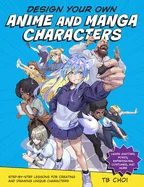 Design Your Own Anime and Manga Characters: Step-By-Step Lessons for Creating and Drawing Unique Characters - Learn Anatomy, Poses, Expressions, Costu — Manga