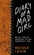 Diary of a Mad Girl; Me Vs. The Oil Industry Vs. My Nonprofit Job — Graphic Novels