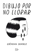 Dibujo Por No Llorar / I Draw So as Not to Cry
