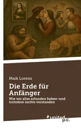 Die Erde fur Anfanger: Wie wir alles erfunden haben-und trotzdem nichts verstanden