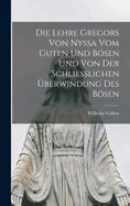 Die Lehre Gregors Von Nyssa Vom Guten Und Bosen Und Von Der Schliesslichen Uberwindung Des Bosen