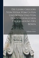 Die Lehre Gregors Von Nyssa Vom Guten Und Bosen Und Von Der Schliesslichen Uberwindung Des Bosen
