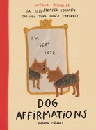 Dog Affirmations: An Illustrated Journey Through Your Dog's Thoughts