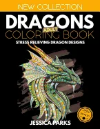Dragons Adult Coloring Book: Stress Relieving Dragon Designs for Anger Release, Relaxation and Meditation, for Kids, Teens and Adults