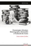 Dramaturgies Africaines: Historiographie, Memorialite et Technicite des Textes: Scene comme Archive