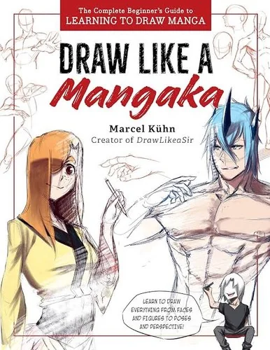 Draw Like a Mangaka: The Complete Beginner's Guide to Learning to Draw Manga